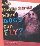 Robinson, Fay: Who Needs Birds When Dogs Can Fly? Robinson, Fay: Who Needs Birds When Dogs Can Fly?
