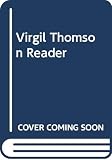 Thomson, Virgil: A Virgil Thomson Reader Thomson, Virgil: A Virgil Thomson Reader