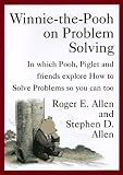 Allen, Roger E.: Winnie-The-Pooh on Problem Solving: In Which Pooh, Piglet and Friends Explore How to Solve Problems So You Can Too Allen, Roger E.: Winnie-The-Pooh on Problem Solving: In Which Pooh, Piglet and Friends Explore How to Solve Problems So You Can Too