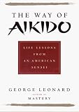 Leonard, George: The Way of Aikido : Life Lessons from an American Sensei