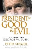 Singer, Peter: The President of Good and Evil: The Ethics of George W. Bush