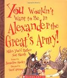 Morley, Jacqueline: You Wouldn't Want To Be In Alexander The Great's Army!: Miles You'd Rather Not March