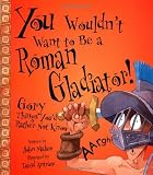 Malam, John: You Wouldn't Want to Be a Roman Gladiator!: Gory Things You'd Rather Not Know Malam, John: You Wouldn't Want to Be a Roman Gladiator!: Gory Things You'd Rather Not Know