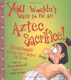 MacDonald, Fiona: You Wouldn't Want to Be an Aztec Sacrifice!: Gruesome Things You'd Rather Not Know MacDonald, Fiona: You Wouldn't Want to Be an Aztec Sacrifice!: Gruesome Things You'd Rather Not Know