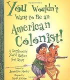 Morley, Jacqueline: You Woundn't Want to Be an American Colonist