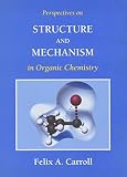 Carroll, Felix A.: Perspectives on Structure and Mechanism in Organic Chemistry Carroll, Felix A.: Perspectives on Structure and Mechanism in Organic Chemistry