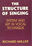 Miller, Richard: The Structure of Singing: System and Art in Vocal Technique Miller, Richard: The Structure of Singing: System and Art in Vocal Technique