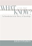 Pojman, Louis P.: What Can We Know: An Introduction to the Theory of Knowledge