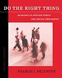Beckwith, Francis J.: Do the Right Thing: Readings in Applied Tthics and Social Philosophy