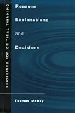 McKay, Thomas J.: Reasons, Explanations and Decisions: Guidelines for Critical Thinking McKay, Thomas J.: Reasons, Explanations and Decisions: Guidelines for Critical Thinking