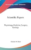 Eliot, Charles W.: Scientific Papers: Physiology, Medicine, Surgery, Geology