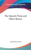 Jewett, Sarah Orne: The Queen's Twin and Other Stories