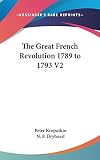 Kropotkin, Peter: The Great French Revolution 1789 to 1793 Kropotkin, Peter: The Great French Revolution 1789 to 1793