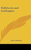 Hubbard, Elbert: Hollyhocks and Goldenglow