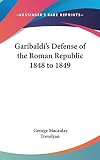 Trevelyan, George MacAulay: Garibaldi's Defense of the Roman Republic 1848 to 1849 Trevelyan, George MacAulay: Garibaldi's Defense of the Roman Republic 1848 to 1849