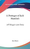 Harte, Bret: A Protegee of Jack Hamlin's: Jeff Briggs's Love Story Harte, Bret: A Protegee of Jack Hamlin's: Jeff Briggs's Love Story
