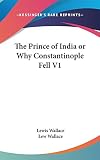 Wallace, Lew: The Prince of India or Why Constantinople Fell V1