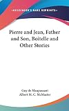 Maupassant, Guy de: Pierre and Jean, Father and Son, Boitelle and Other Stories