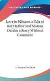 Crawford, F. Marion: Love in Idleness a Tale of Bar Harbor and Marion Darche a Story Without Comment