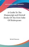 British Museum: A Guide to the Manuscript and Printed Books of the First Folio of Shakespeare
