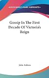 Gossip in the First Decade of Victoria's Reign (0548040818) by Ashton, John Ashton, John: Gossip in the First Decade of Victoria's Reign