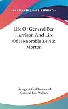 Townsend, George Alfred: Life of General Ben Harrison and Life of Honorable Levi P Morton
