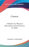 Humboldt, Alexander Von: Cosmos: A Sketch of a Physical Description of the Universe 1858