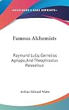 Waite, Arthur Edward: Famous Alchemists: Raymund Lully, Cornelius Agrippa, and Theophrastus Paracelsus Waite, Arthur Edward: Famous Alchemists: Raymund Lully, Cornelius Agrippa, and Theophrastus Paracelsus