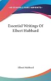 Hubbard, Elbert: Essential Writings of Elbert Hubbard