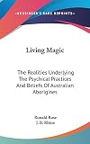 Rhine, J.B.: Living Magic: The Realities Underlying the Psychical Practices and Beliefs of Australian Aborigines