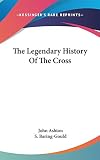 The Legendary History of the Cross (0548098670) by Ashton, John Ashton, John: The Legendary History of the Cross