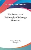 Trevelyan, George Macaulay: The Poetry and Philosophy of George Meredith Trevelyan, George Macaulay: The Poetry and Philosophy of George Meredith