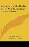 Hazlitt, William: Lectures on the English Poets, and the English Comic Writers