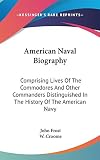 Frost, John: American Naval Biography: Comprising Lives of the Commodores and Other Commanders Distinguished in the History of the American Navy Frost, John: American Naval Biography: Comprising Lives of the Commodores and Other Commanders Distinguished in the History of the American Navy
