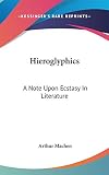 MacHen, Arthur: Hieroglyphics: A Note upon Ecstasy in Literature MacHen, Arthur: Hieroglyphics: A Note upon Ecstasy in Literature