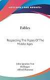 Dollinger, John Ignatius Von: Fables: Respecting the Popes of the Middle Ages Dollinger, John Ignatius Von: Fables: Respecting the Popes of the Middle Ages