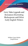 Hazlitt, William Carew: Fairy Tales Legends and Romances Illustrating Shakespeare and Other Early English Writers