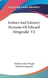 Wright, William Aldis: Letters and Literary Remains of Edward Fitzgerald V2