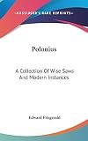 Fitzgerald, Edward: Polonius: A Collection of Wise Saws and Modern Instances