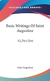 Augustine: Basic Writings of Saint Augustine Augustine: Basic Writings of Saint Augustine
