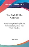 Frost, John: The Book of the Colonies: Comprising A History of the Colonies Composing the United States Frost, John: The Book of the Colonies: Comprising A History of the Colonies Composing the United States
