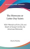 MacKay, Charles: The Mormons or Latter-day Saints: With Memoirs of the Life and Death of Joseph Smith, the American Mahomet