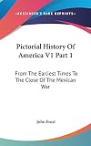 Frost, John: Pictorial History of America V1: From the Earliest Times to the Close of the Mexican War Frost, John: Pictorial History of America V1: From the Earliest Times to the Close of the Mexican War