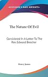 James, Henry: The Nature of Evil: Considered in a Letter to the Rev. Edward Beecher James, Henry: The Nature of Evil: Considered in a Letter to the Rev. Edward Beecher