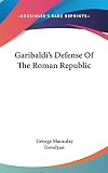 Trevelyan, George MacAulay: Garibaldi's Defense of the Roman Republic Trevelyan, George MacAulay: Garibaldi's Defense of the Roman Republic