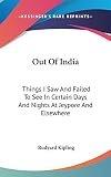 Kipling, Rudyard: Out of Indi: Things I Saw and Failed to See in Certain Days and Nights at Jeypore and Elsewhere