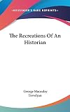 Trevelyan, George Macaulay: The Recreations of an Historian Trevelyan, George Macaulay: The Recreations of an Historian