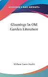 Hazlitt, William Carew: Gleanings in Old Garden Literature