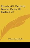Hazlitt, William Carew: Remains of the Early Popular Poetry of England V2