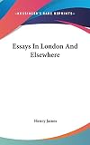 James, Henry: Essays in London and Elsewhere James, Henry: Essays in London and Elsewhere